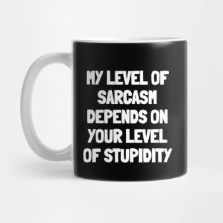 My level of sarcasm depends on your level of stupidity Mug